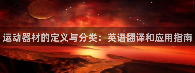 凯捷体育招商电话号码：运动器材的定义与分类：英语翻译