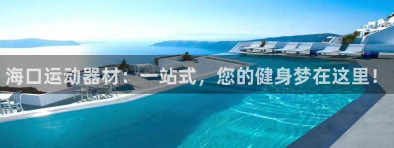 凯捷体育神州：海口运动器材：一站式，您的健身梦在这里