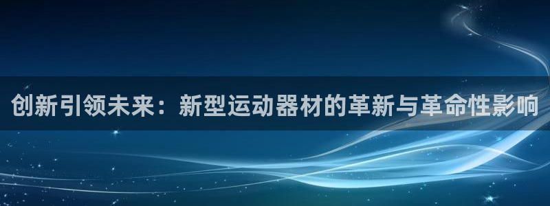 凯捷体育开户：创新引领未来：新型运动器材的革新与革命