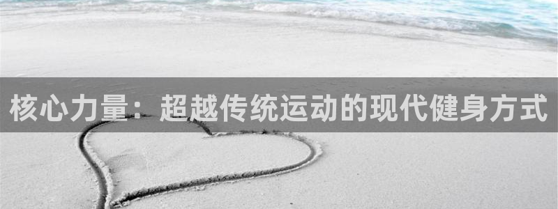 海南凯捷体育发展怎么样：核心力量：超越传统运动的现代