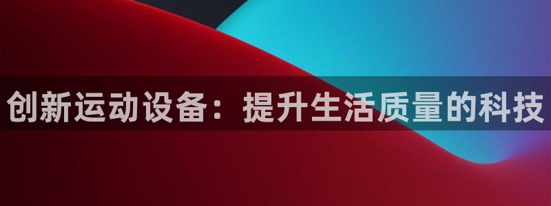 德国凯捷体育集团：创新运动设备：提升生活质量的科技