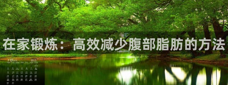 凯捷体育招商电话号码查询是多少：在家锻炼：高效减少腹