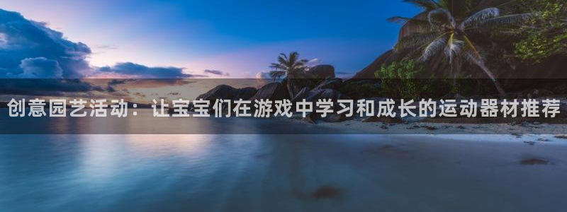 凯捷体育官方客服电话：创意园艺活动：让宝宝们在游戏中