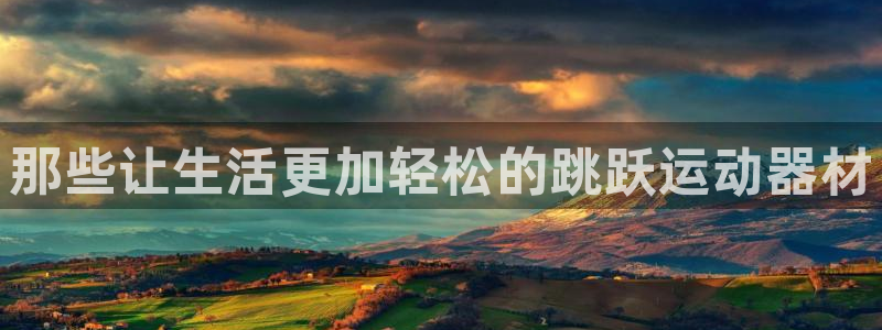 凯捷体育集团官网首页网址：那些让生活更加轻松的跳跃运
