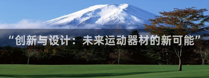 凯捷体育集团官网首页：“创新与设计：未来运动器材的新可能”