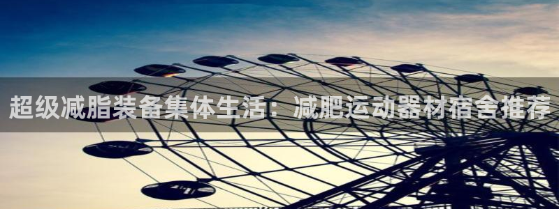 凯捷体育招商电话号码是多少号：超级减脂装备集体生活：减肥运动